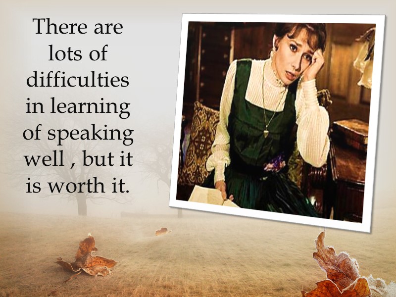 There are lots of difficulties in learning of speaking well , but it is